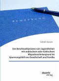 Der Berufswahlprozess von Jugendlichen mit arabischem oder türkischem Migrationshintergrund im Spannungsfeld von Gesellschaft und Familie (eBook, PDF)