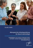 Altersgerechte Arbeitsgestaltung für ältere Erwerbstätige. Arbeitsfähigkeit in der modernen Arbeitswelt erhalten und fördern. Konkrete Handlungsempfehlungen für die betriebliche Praxis. (eBook, PDF)