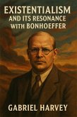 Existentialism and Its Resonance with Bonhoeffer (eBook, ePUB) Existentialism and Its Resonance with Bonhoeffer (eBook, ePUB)