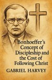 Bonhoeffer's Concept of Discipleship and the Cost of Following Christ (eBook, ePUB) Bonhoeffer's Concept of Discipleship and the Cost of Following Christ (eBook, ePUB)