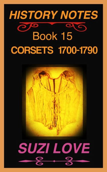 Corsets 1700-1790 History Notes Book 15 (eBook, ePUB) Corsets 1700-1790 History Notes Book 15 (eBook, ePUB)