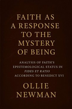 Cover Faith as a Response to the Mystery of Being: Analysis of Faith's Epistemological Status in Fides et Ratio According to Benedict XVI (eBook, ePUB)