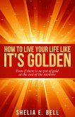 How to Live Your Life Like It's Golden: Even If There Is No Pot of Gold At the End of the Rainbow (eBook, ePUB)