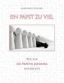 Ein Papst zu viel - Zeitzeugen und Spuren aus 12 Jahrhunderten ergeben klare Indizien: Die Päpstin Johanna ist eine historische Gestalt