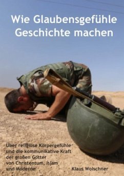 Wie Glaubensgefühle Geschichte machen - Wolschner, Klaus