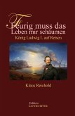 Feurig muss das Leben mir schäumen Feurig muss das Leben mir schäumen