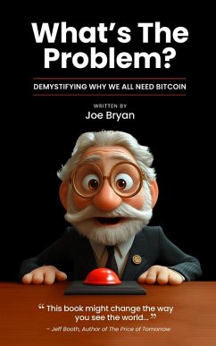 What's the Problem?: Demystifying Why We All Need Bitcoin (eBook, ePUB) - Bryan, Joe
