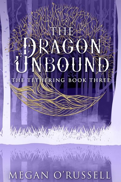 The Dragon Unbound (The Tethering, #3) (eBook, ePUB) The Dragon Unbound (The Tethering, #3) (eBook, ePUB)