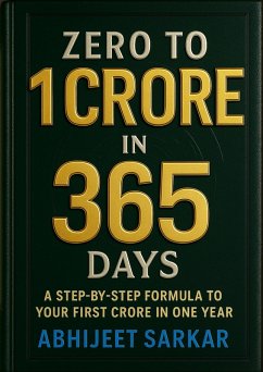 Zero to 1 Crore in 365 Days: A Step-by-Step Formula to Your First Crore in One Year (eBook, ePUB) - Sarkar, Abhijeet