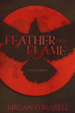Feather and Flame (Ena of Ilbrea, #4) (eBook, ePUB) - O'Russell, Megan Feather and Flame (Ena of Ilbrea, #4) (eBook, ePUB) - O'Russell, Megan