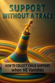 Support Without a Trace: How to Collect Child Support When He Vanishes (eBook, ePUB)