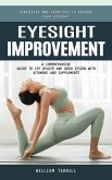 Eyesight Improvement: Strategies and Exercises to Restore Your Eyesight (A Comprehensive Guide to Eye Health and Good Vision With Vitamins and Supplements) (eBook, ePUB) Eyesight Improvement: Strategies and Exercises to Restore Your Eyesight (A Comprehensive Guide to Eye Health and Good Vision With Vitamins and Supplements) (eBook, ePUB)