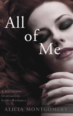All of Me (A Billionaire Domination Erotic Romance) (eBook, ePUB) - Montgomery, Alicia