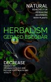 Herbalism: Natural Remedies for Herbalism Beginners With Plants (Decrease Reliance on Pharmaceuticals and Reclaim Your Health and Vitality) (eBook, ePUB) Herbalism: Natural Remedies for Herbalism Beginners With Plants (Decrease Reliance on Pharmaceuticals and Reclaim Your Health and Vitality) (eBook, ePUB)