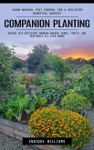 Companion Planting: Learn Natural Pest Control for a Healthier Bountiful Harvest (Become Self-sufficient Growing Organic Herbs, Fruits, and Vegetables All Year Round) (eBook, ePUB)