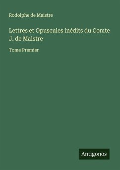 Lettres et Opuscules inédits du Comte J. de Maistre - Maistre, Rodolphe de Lettres et Opuscules inédits du Comte J. de Maistre - Maistre, Rodolphe de
