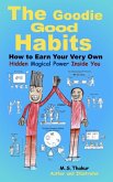 The Goodie Good Habits: How To earn Your Very Own Hidden Magical Power Inside You (eBook, ePUB)