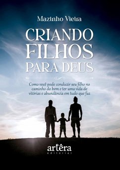 Cover Criando Filhos para Deus: Como Você pode Conduzir seu Filho no Caminho do Bem e ter uma Vida de Vitórias e Abundância em Tudo que Faz (eBook, ePUB)