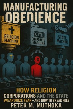 Manufacturing Obedience: How Religion, Corporations and The State Weaponizes Fear- And How to Break Free (eBook, ePUB) Cover Manufacturing Obedience: How Religion, Corporations and The State Weaponizes Fear- And How to Break Free (eBook, ePUB)