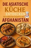 Die Asiatische Küche Entdecken - Die 10 Besten Rezepte aus Afghanistan (eBook, ePUB)