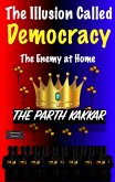 The Illusion Called Democracy - The Enemy at Home (eBook, ePUB) The Illusion Called Democracy - The Enemy at Home (eBook, ePUB)
