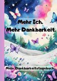 Mehr Ich.Mehr Dankbarkeit - Mein Dankbarkeitstagebuch Mehr Ich.Mehr Dankbarkeit - Mein Dankbarkeitstagebuch