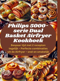 Philips 5000-serie Dual Basket Airfryer Kookboek: Bespaar tijd met 2 recepten tegelijk - Perfecte combinaties uit de Airfryer - snel en smakelijk - Sophia LeGrand