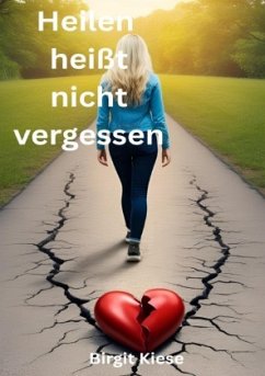 Heilen heißt nicht vergessen - Kiese, Birgit Heilen heißt nicht vergessen - Kiese, Birgit