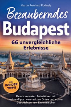 Bezauberndes Budapest - 66 unvergleichliche Erlebnisse Dein kompakter Reiseführer Cover Bezauberndes Budapest - 66 unvergleichliche Erlebnisse Dein kompakter Reiseführer