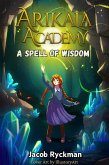 Arikala Academy: A Spell of Wisdom (eBook, ePUB) Arikala Academy: A Spell of Wisdom (eBook, ePUB)