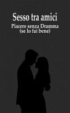 Sesso tra amici: Piacere senza Dramma (se lo fai bene) (eBook, ePUB) Sesso tra amici: Piacere senza Dramma (se lo fai bene) (eBook, ePUB)