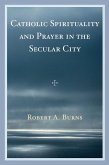 Catholic Spirituality and Prayer in the Secular City (eBook, PDF) Catholic Spirituality and Prayer in the Secular City (eBook, PDF)
