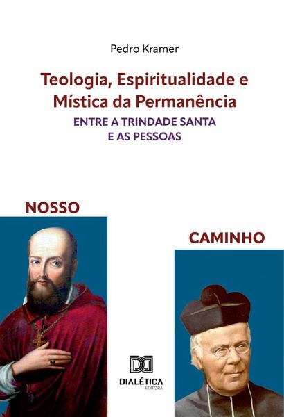 Teologia, Espiritualidade e Mística da Permanência entre a Trindade Santa e as pessoas (eBook, ePUB) Teologia, Espiritualidade e Mística da Permanência entre a Trindade Santa e as pessoas (eBook, ePUB)