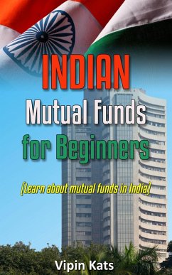 Indian Mutual funds for Beginners - A Basic Guide for Beginners to Learn About Mutual Funds in India (Investing in India, #3) (eBook, ePUB) - Kats, Vipin