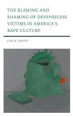 The Blaming and Shaming of Defenseless Victims in America's Rape Culture (eBook, PDF)