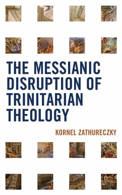 The Messianic Disruption of Trinitarian Theology (eBook, PDF) - Zathureczky, Kornel