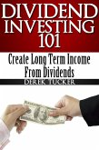 Dividend Investing 101 Create Long Term Income from Dividends (eBook, ePUB) Dividend Investing 101 Create Long Term Income from Dividends (eBook, ePUB)