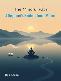 The Mindful Path: A Beginner's Guide to Inner Peace (eBook, ePUB) - Koenzi