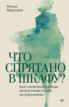 Chto spryatano v shkafu? Kak s pomoschyu odezhdy pochuvstvovat sebya po-korolevski (eBook, ePUB) - Virtanen, Megan