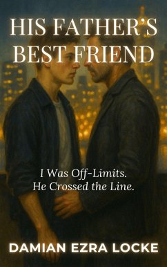His Father's Best Friend: I Was Off-Limits. He Crossed the Line. (Broken Rules: MM Steamy Romance Series, #1) (eBook, ePUB) - Locke, Damian Ezra