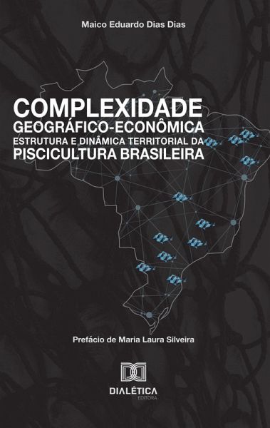 Complexidade Geográfico-Econômica, Estrutura e Dinâmica Territorial da Piscicultura Brasileira (eBook, ePUB)