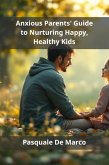 Anxious Parents' Guide to Nurturing Happy, Healthy Kids (eBook, ePUB)