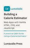 Building a Calorie Estimator Web App : with Vanilla HTML, CSS, and JavaScript. (eBook, ePUB)