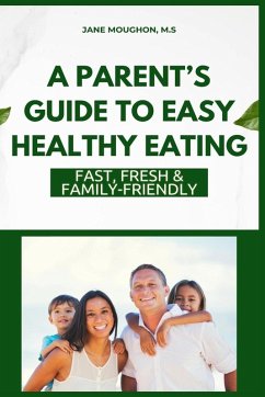 A Parent's Guide to Easy Healthy Eating - Moughon, Jane