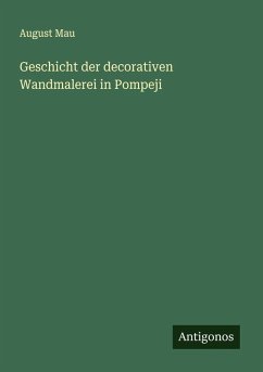 Geschicht der decorativen Wandmalerei in Pompeji - Mau, August Geschicht der decorativen Wandmalerei in Pompeji - Mau, August
