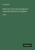Essai sur la vie & les ouvrages du chancelier Michel de L'Hospital Essai sur la vie & les ouvrages du chancelier Michel de L'Hospital
