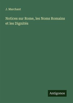 Notices sur Rome, les Noms Romains et les Dignités - Marchant, J.