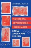 WANDERERS, ADVENTURERS, MISSIONARIES EARLY AMERICANS IN INDIA WANDERERS, ADVENTURERS, MISSIONARIES EARLY AMERICANS IN INDIA