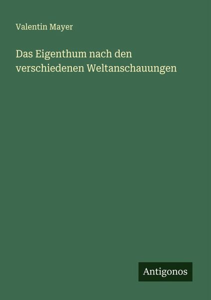 Das Eigenthum nach den verschiedenen Weltanschauungen Das Eigenthum nach den verschiedenen Weltanschauungen