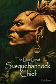 The Last Great Susquehannock Chief The Last Great Susquehannock Chief
